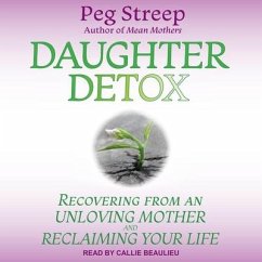 Daughter Detox: Recovering from an Unloving Mother and Reclaiming Your Life - Streep, Peg