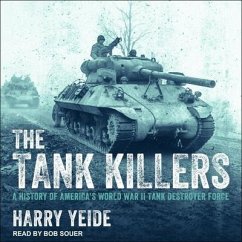 The Tank Killers Lib/E: A History of America's World War II Tank Destroyer Force - Yeide, Harry