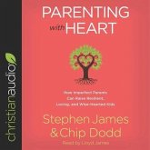 Parenting with Heart Lib/E: How Imperfect Parents Can Raise Resilient, Loving, and Wise-Hearted Kids