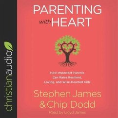 Parenting with Heart Lib/E: How Imperfect Parents Can Raise Resilient, Loving, and Wise-Hearted Kids - James, Stephen; Dodd, Chip