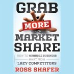 Grab More Market Share Lib/E: How to Wrangle Business Away from Lazy Competitors
