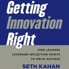 Getting Innovation Right: How Leaders Leverage Inflection Points to Drive Success - Kahan, Seth