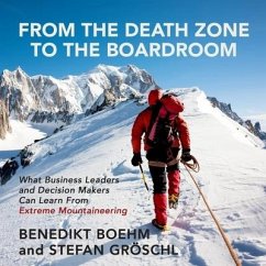 From the Death Zone to the Boardroom Lib/E: What Business Leaders and Decision Makers Can Learn from Extreme Mountaineering - Boehm, Benedikt; Groschl, Stefan