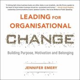 Leading for Organisational Change Lib/E: Building Purpose, Motivation and Belonging