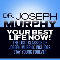 Your Best Life Now!: The Lost Classics of Joseph Murphy, Includes: Stay Young Forever, Living Without Strain, the Healing Power of Love - Murphy, Joseph