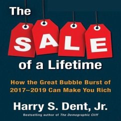The Sale a Lifetime: How the Great Bubble Burst of 2017-2019 Can Make You Rich - Dent, Harry S.