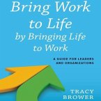 Bring Work to Life by Bringing Life to Work: A Guide for Leaders and Organizations