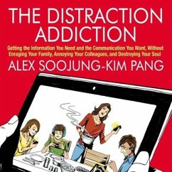 The Distraction Addiction: Getting the Information You Need and the Communication You Want, Without Enraging Your Family, Annoying Your Colleague - Soojung-Kim Pang, Alex