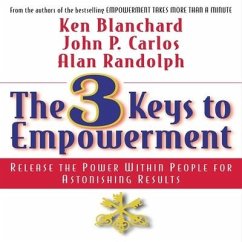 The 3 Keys to Empowerment: Release the Power Within People for Astonishing Results - Blanchard, Kenneth; Blanchard, Ken; Carlos, John P.