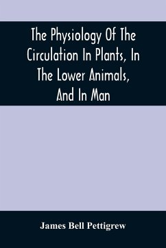 The Physiology Of The Circulation In Plants, In The Lower Animals, And In Man - Bell Pettigrew, James