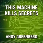 This Machine Kills Secrets: How Wikileakers, Cypherpunks, and Hacktivists Aim to Free the World's Information