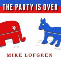 The Party Is Over: How Republicans Went Crazy, Democrats Became Useless, and the Middle Class Got Shafted - Lofgren, Mike