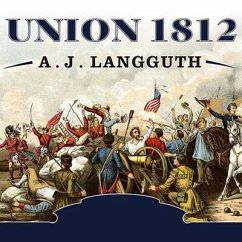 Union 1812: The Americans Who Fought the Second War of Independence - Langguth, A. J.