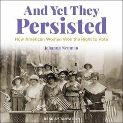 And Yet They Persisted Lib/E: How American Women Won the Right to Vote - Neuman, Johanna