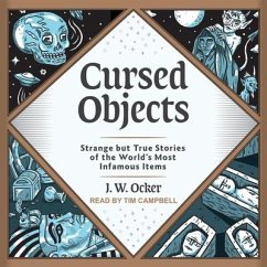 Cursed Objects: Strange But True Stories of the World's Most Infamous Items - Ocker, J. W.