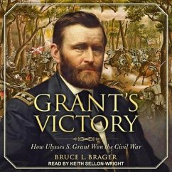 Grant's Victory: How Ulysses S. Grant Won the Civil War - Brager, Bruce L.