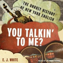You Talkin' to Me? Lib/E: The Unruly History of New York English - White, E. J.