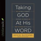 Taking God at His Word Lib/E: Why the Bible Is Knowable, Necessary, and Enough, and What That Means for You and Me