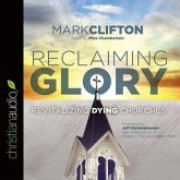 Reclaiming Glory Lib/E: Revitalizing Dying Churches