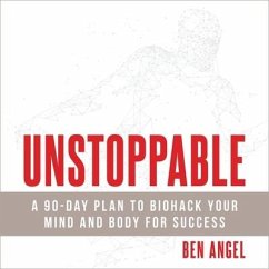 Unstoppable: A 90-Day Plan to Biohack Your Mind and Body for Success - Angel, Ben