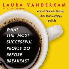What the Most Successful People Do Before Breakfast Lib/E: A Short Guide to Making Over Your Mornings-And Life - Vanderkam, Laura