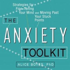 The Anxiety Toolkit: Strategies for Fine-Tuning Your Mind and Moving Past Your Stuck Points - Boyes, Alice