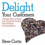 Delight Your Customers Lib/E: 7 Simple Ways to Raise Your Customer Service from Ordinary to Extraordinary