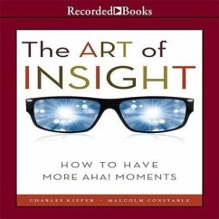 The Art of Insight Lib/E: How to Have More Aha! Moments - Kiefer, Charles; Constable, Malcolm