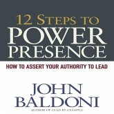12 Steps to Power Presence Lib/E: How to Exert Your Authority to Lead