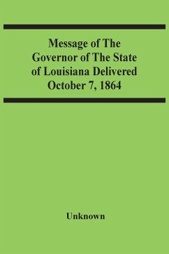Message Of The Governor Of The State Of Louisiana Delivered October 7, 1864 - Unknown