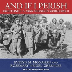 And If I Perish: Frontline U.S. Army Nurses in World War II - Monahan, Evelyn M.; Neidel-Greenlee, Rosemary