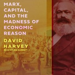 Marx, Capital, and the Madness of Economic Reason - Harvey, David