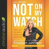Not on My Watch Lib/E: How to Win the Fight for Family, Faith and Freedom