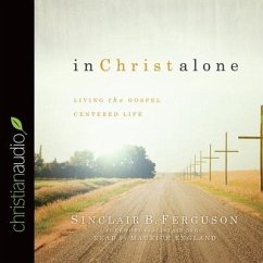 In Christ Alone Lib/E: Living the Gospel Centered Life - Ferguson, Sinclair B.