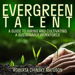 Evergreen Talent Lib/E: A Guide to Hiring and Cultivating a Sustainable Workforce - Matuson, Roberta Chinsky