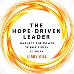 The Hope-Driven Leader: Harness the Power of Positivity at Work - Gill, Libby