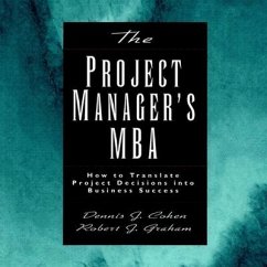 The Project Manager's MBA: How to Translate Project Decisions Into Business Success - Cohen, Dennis J.; Graham, Robert J.