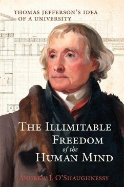 The Illimitable Freedom of the Human Mind: Thomas Jefferson's Idea of a University - O'Shaughnessy, Andrew J.