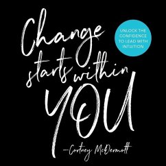 Change Starts Within You: Unlock the Confidence to Lead with Intuition - McDermott, Cortney