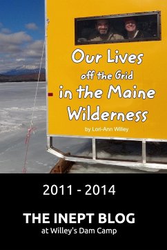 Our Lives off the Grid in the Maine Wilderness 2011 - 2014 - Willey, Lori-Ann