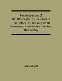 Reminiscences Of Old Gloucester, Or, Incidents In The History Of The Counties Of Gloucester, Atlantic And Camden, New Jersey