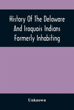 History Of The Delaware And Iroquois Indians Formerly Inhabiting The Middle States, With Various Anecdotes Illustrating Their Manners And Customs. Embellished Wih A Variety Of Original Cuts - Unknown