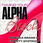 Taming Your Alpha Bitch Lib/E: How to Be Fierce and Feminine (and Get Everything You Want!)