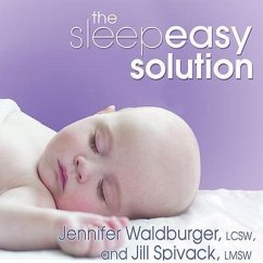 The Sleepeasy Solution: The Exhausted Parent's Guide to Getting Your Child to Sleep---From Birth to Age 5 - Waldburger, Jennifer; Spivack, Jill