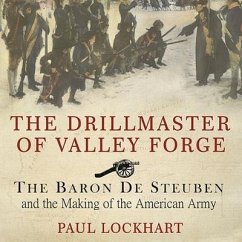 The Drillmaster of Valley Forge: The Baron de Steuben and the Making of the American Army - Lockhart, Paul