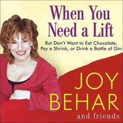 When You Need a Lift: But Don't Want to Eat Chocolate, Pay a Shrink, or Drink a Bottle of Gin - Behar, Joy