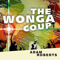 The Wonga Coup Lib/E: A Tale of Guns, Germs and the Steely Determination to Create Mayhem in an Oil-Rich Corner of Africa - Roberts, Adam