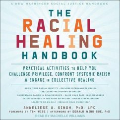 The Racial Healing Handbook: Practical Activities to Help You Challenge Privilege, Confront Systemic Racism, and Engage in Collective Healing - Singh, Anneliese A.