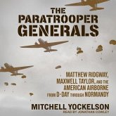 The Paratrooper Generals Lib/E: Matthew Ridgway, Maxwell Taylor, and the American Airborne from D-Day Through Normandy