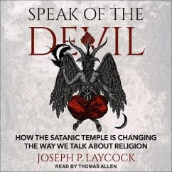Speak of the Devil: How the Satanic Temple Is Changing the Way We Talk about Religion - Laycock, Joseph P.